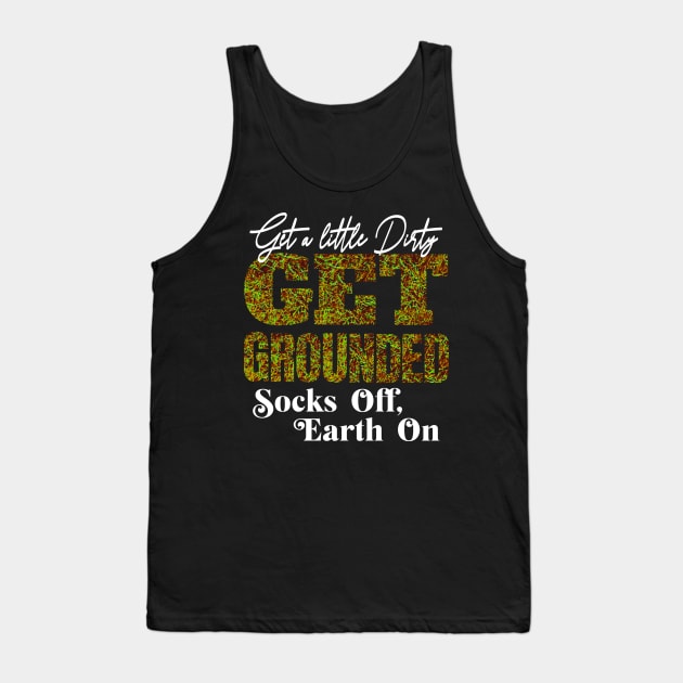 GET A LITTLE DIRTY GET GROUNDED SOCKS OFF , EARTH ON VERSION 2 Tank Top by StayVibing
